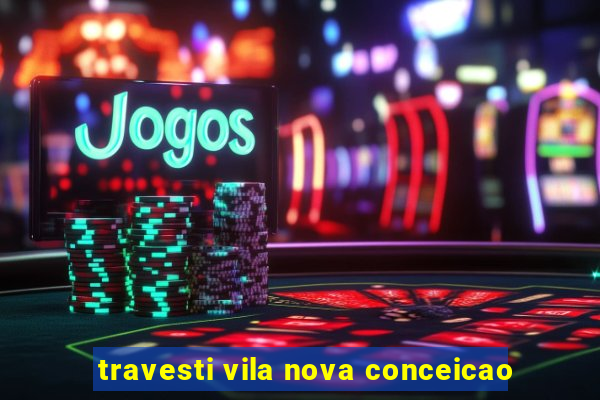 travesti vila nova conceicao